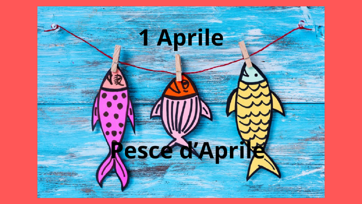 Pesce d’Aprile: la giornata mondiale degli scherzi: storia e curiosità