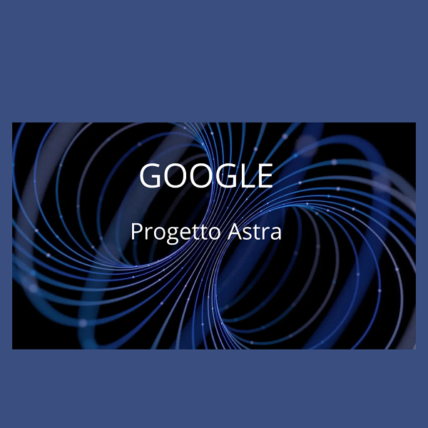Google rimanda il lancio del Progetto Astra al 2025